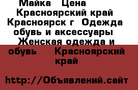 Майка › Цена ­ 200 - Красноярский край, Красноярск г. Одежда, обувь и аксессуары » Женская одежда и обувь   . Красноярский край